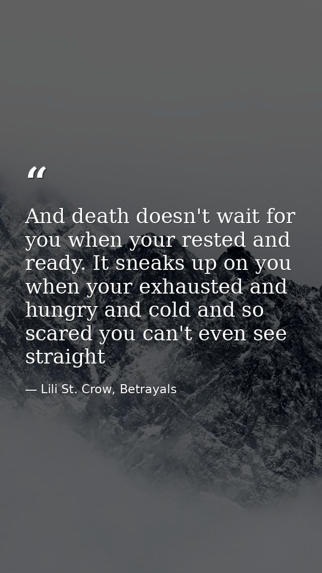 And death doesn't wait for you when your rested and ready. It sneaks up on you when your exhausted and hungry and cold a — Lili St. Crow, Betrayals
