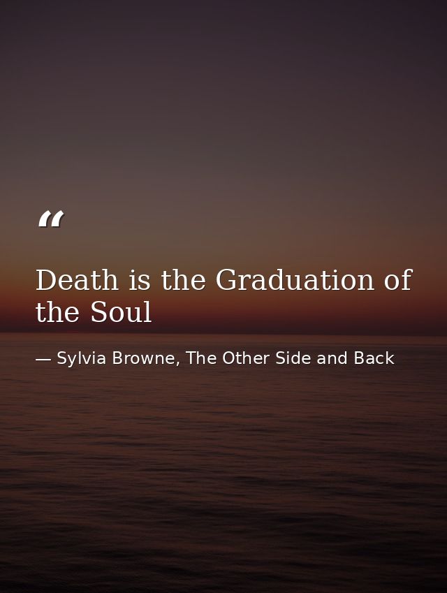 Death is the Graduation of the Soul — Sylvia Browne, The Other Side and Back