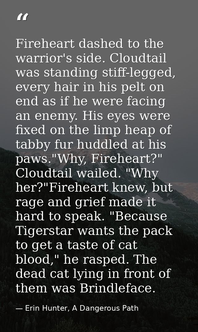 Fireheart dashed to the warrior's side. Cloudtail was standing stiff-legged, every hair in his pelt on end as if he were — Erin Hunter, A Dangerous Path