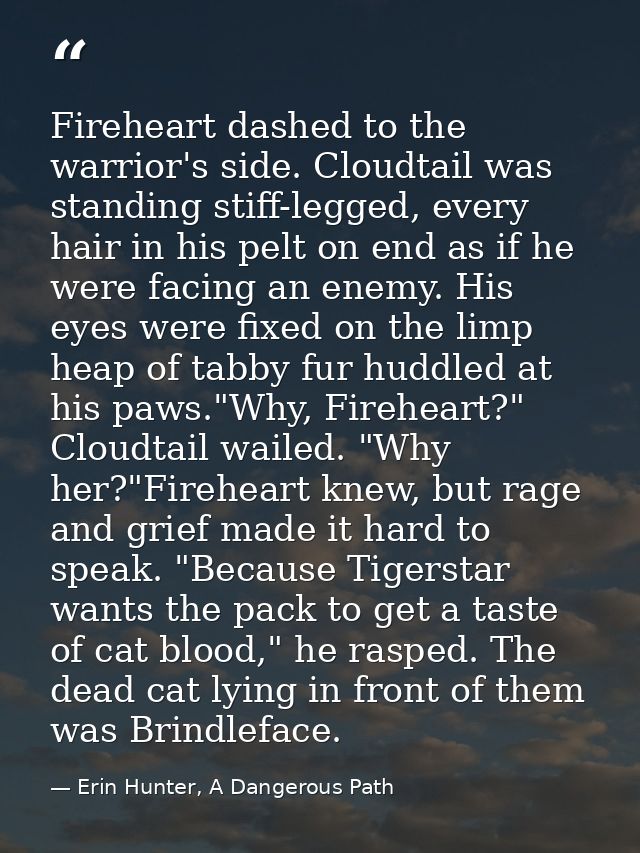 Fireheart dashed to the warrior's side. Cloudtail was standing stiff-legged, every hair in his pelt on end as if he were — Erin Hunter, A Dangerous Path