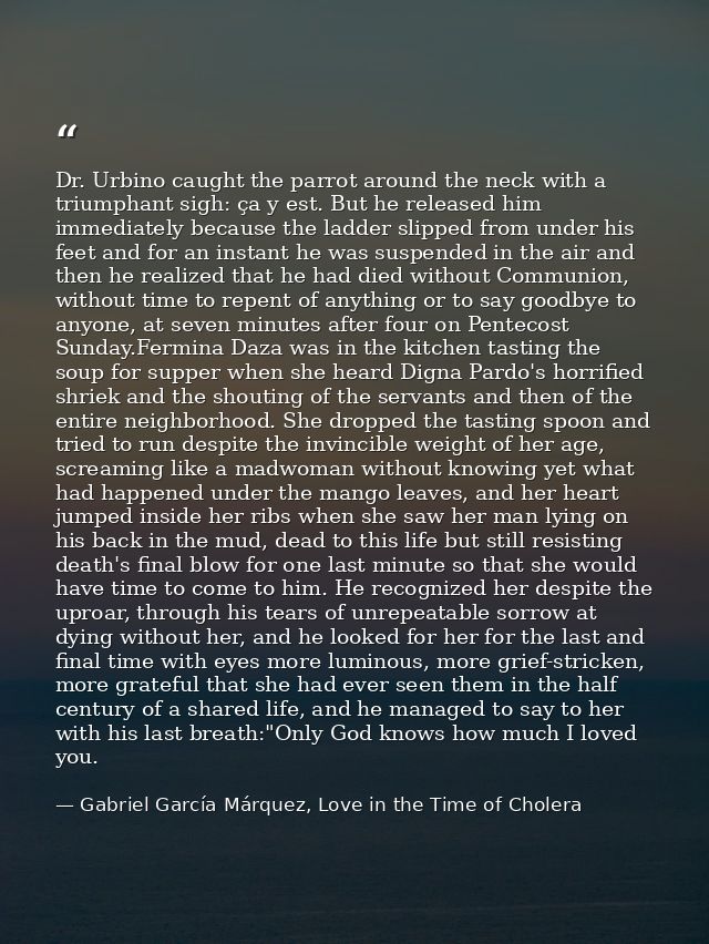 Dr. Urbino caught the parrot around the neck with a triumphant sigh: ça y est. But he released him immediately because t — Gabriel García Márquez, Love in the Time of Cholera
