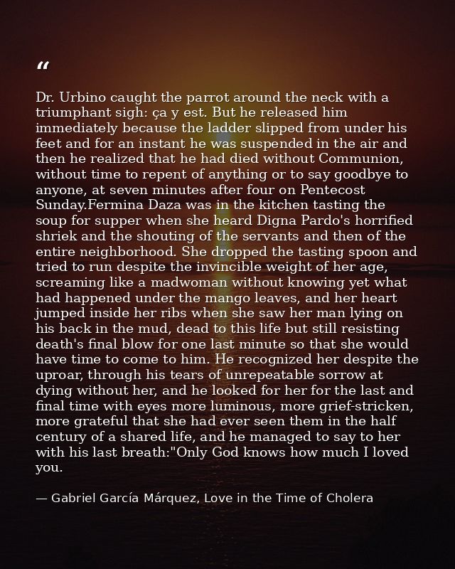 Dr. Urbino caught the parrot around the neck with a triumphant sigh: ça y est. But he released him immediately because t — Gabriel García Márquez, Love in the Time of Cholera