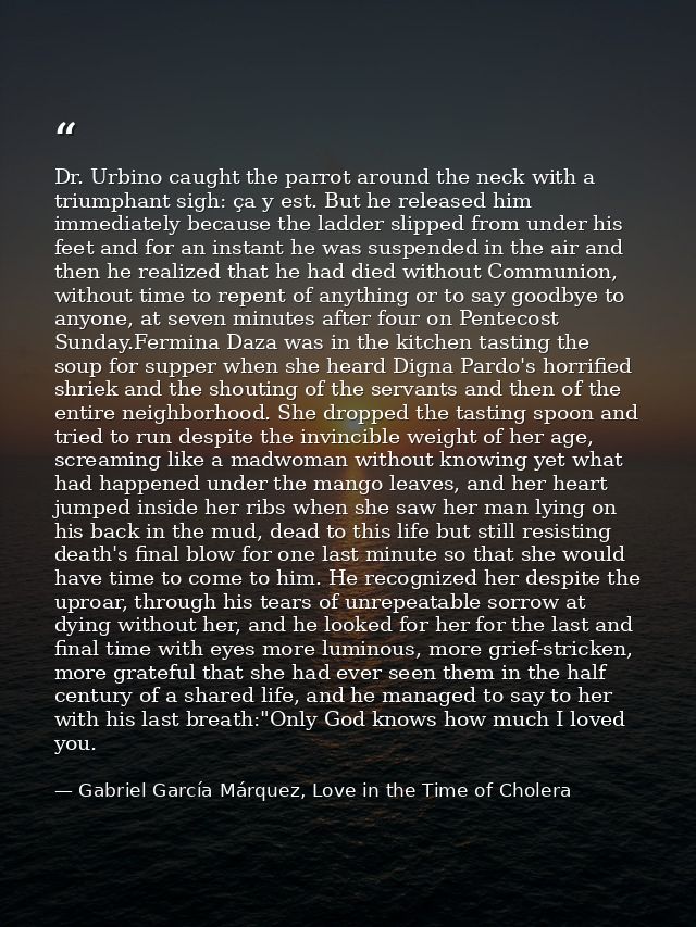Dr. Urbino caught the parrot around the neck with a triumphant sigh: ça y est. But he released him immediately because t — Gabriel García Márquez, Love in the Time of Cholera