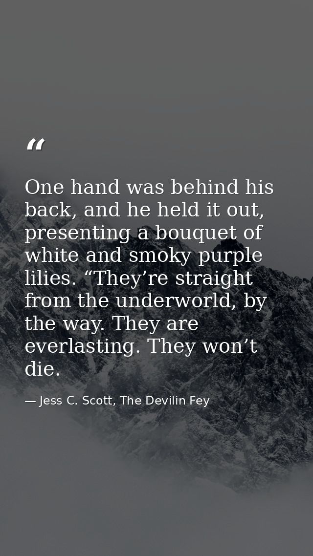 One hand was behind his back, and he held it out, presenting a bouquet of white and smoky purple lilies. “They’re straig — Jess C. Scott, The Devilin Fey