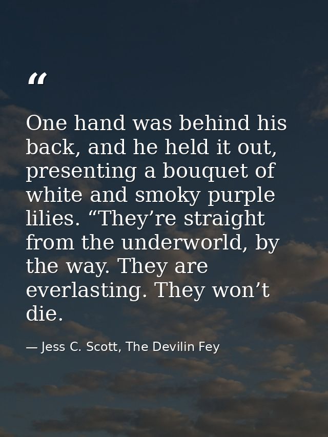 One hand was behind his back, and he held it out, presenting a bouquet of white and smoky purple lilies. “They’re straig — Jess C. Scott, The Devilin Fey