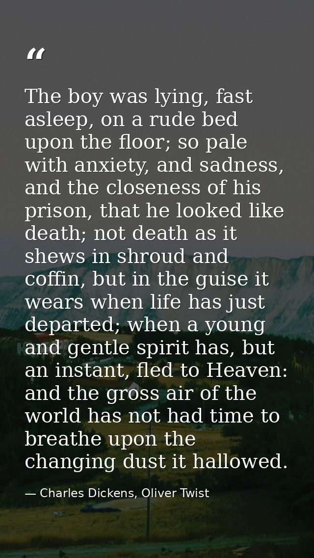 The boy was lying, fast asleep, on a rude bed upon the floor; so pale with anxiety, and sadness, and the closeness of hi — Charles Dickens, Oliver Twist
