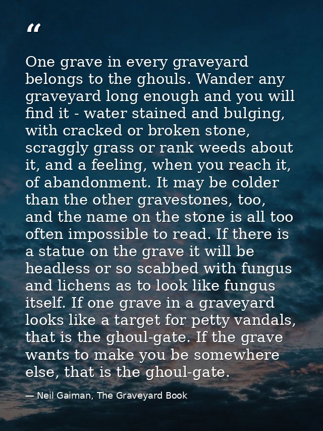 One grave in every graveyard belongs to the ghouls. Wander any graveyard long enough and you will find it - water staine — Neil Gaiman, The Graveyard Book