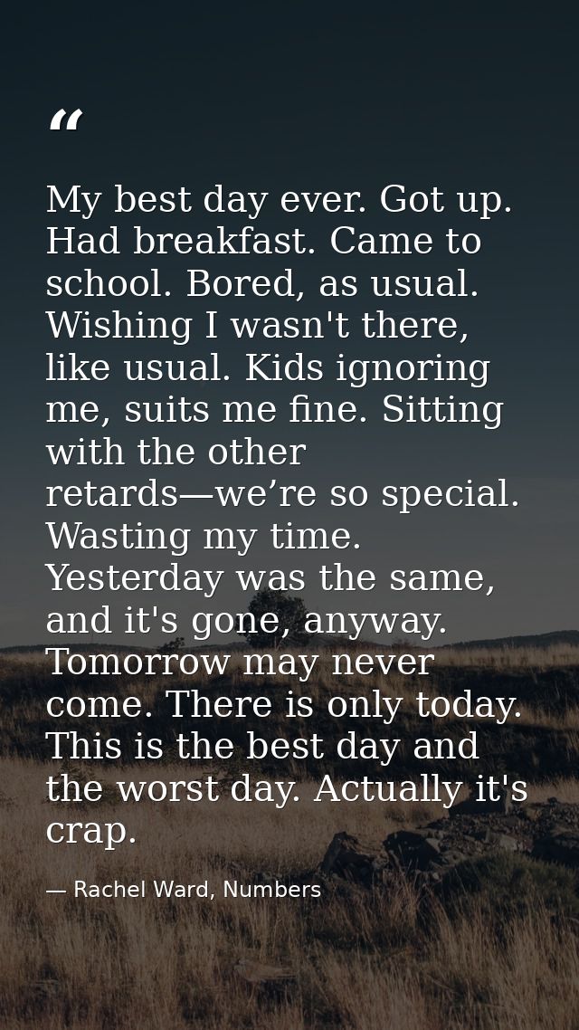 My best day ever. Got up. Had breakfast. Came to school. Bored, as usual. Wishing I wasn't there, like usual. Kids ignor — Rachel Ward, Numbers