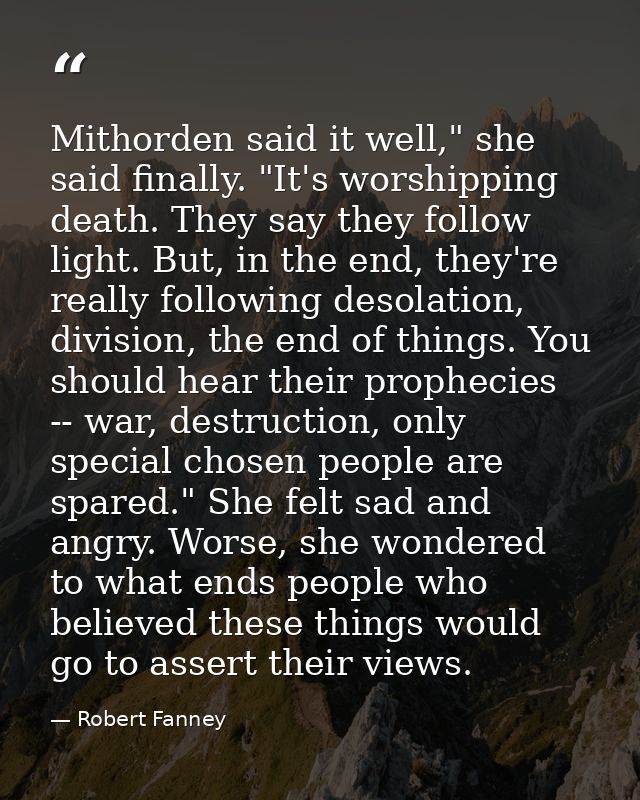 Mithorden said it well," she said finally. "It's worshipping death. They say they follow light. But, in the end, they're — Robert Fanney