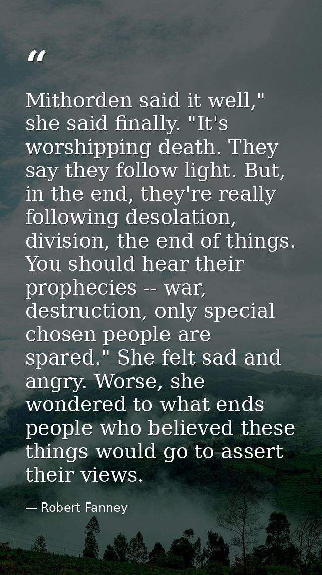 Mithorden said it well," she said finally. "It's worshipping death. They say they follow light. But, in the end, they're — Robert Fanney
