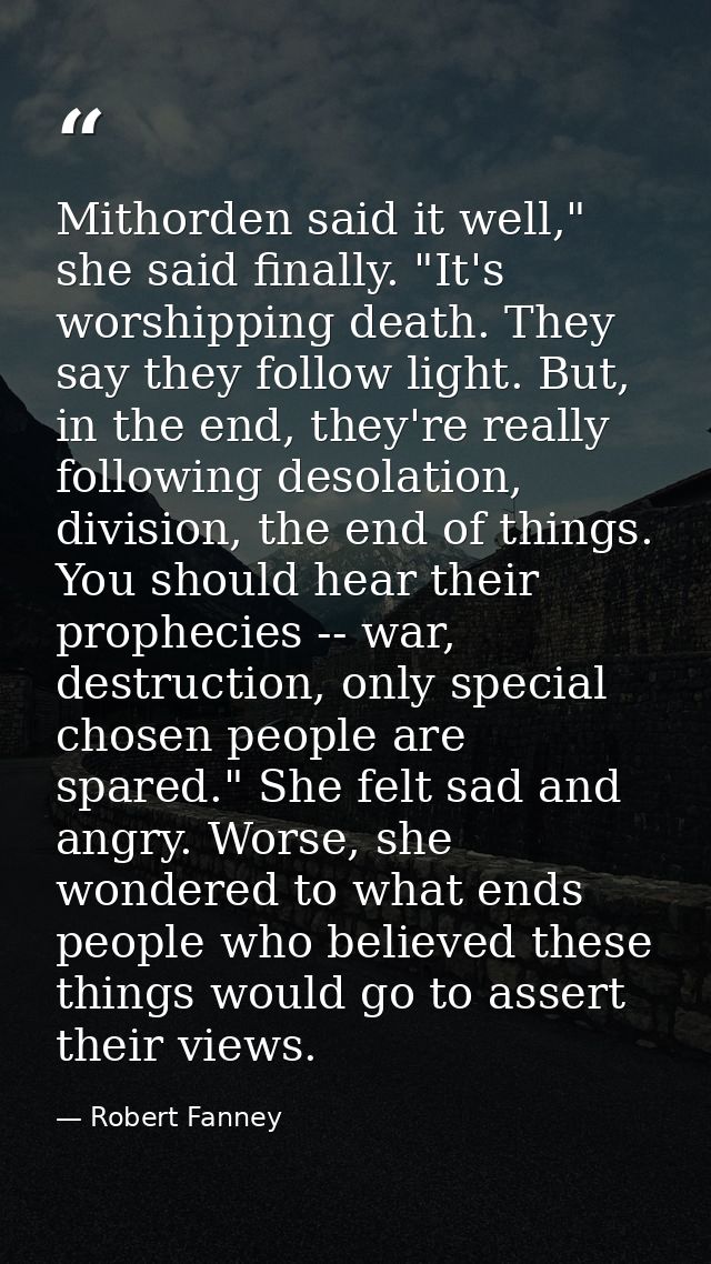 Mithorden said it well," she said finally. "It's worshipping death. They say they follow light. But, in the end, they're — Robert Fanney