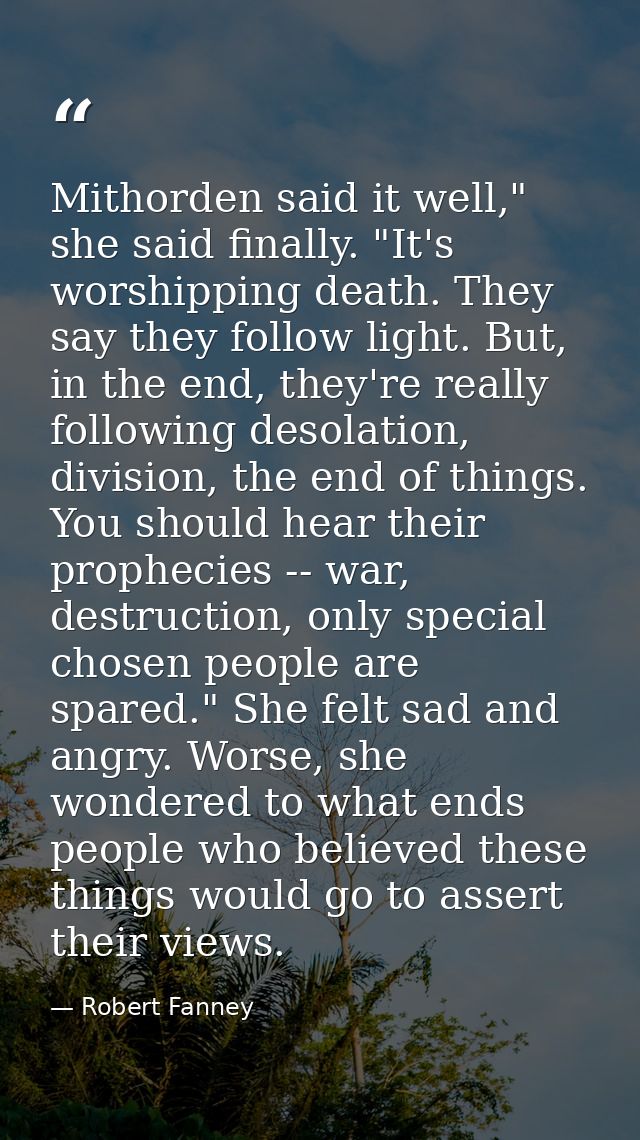 Mithorden said it well," she said finally. "It's worshipping death. They say they follow light. But, in the end, they're — Robert Fanney