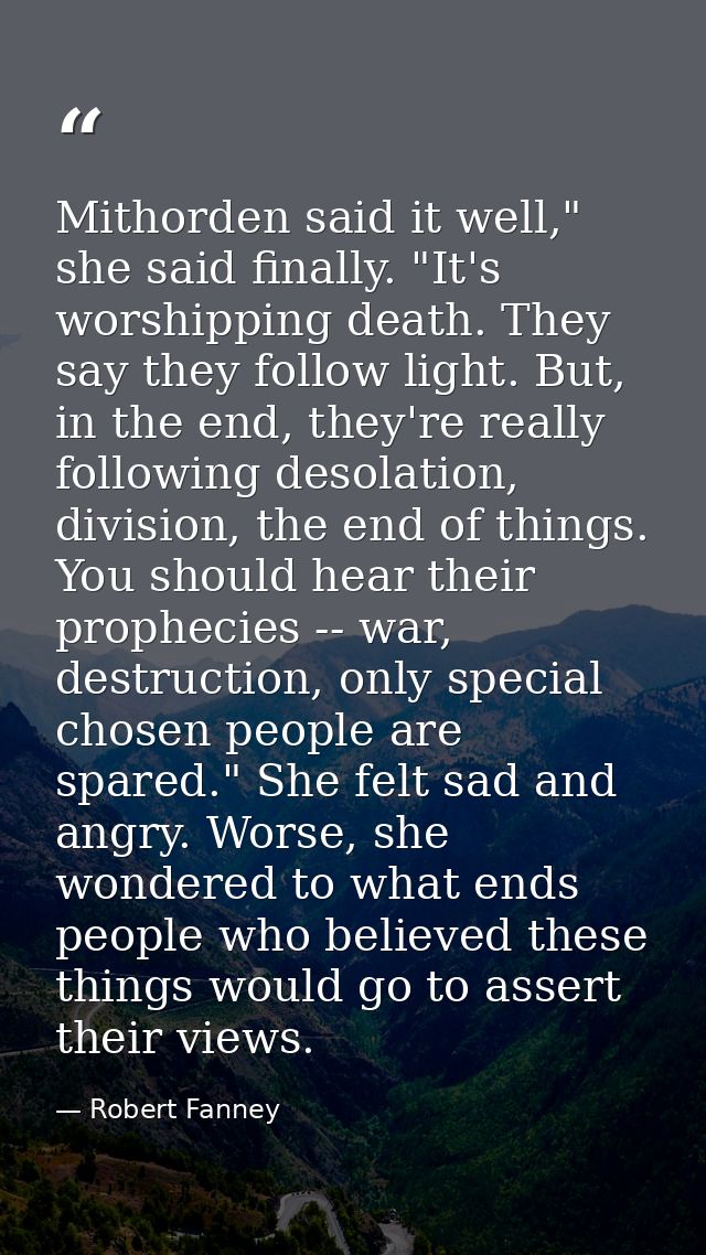 Mithorden said it well," she said finally. "It's worshipping death. They say they follow light. But, in the end, they're — Robert Fanney