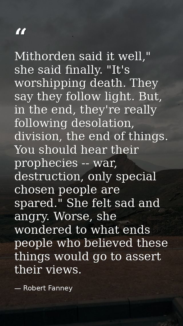Mithorden said it well," she said finally. "It's worshipping death. They say they follow light. But, in the end, they're — Robert Fanney