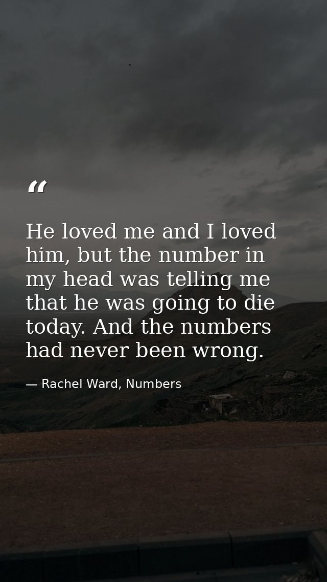 He loved me and I loved him, but the number in my head was telling me that he was going to die today. And the numbers ha — Rachel Ward, Numbers