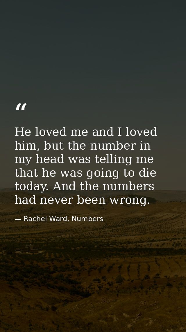 He loved me and I loved him, but the number in my head was telling me that he was going to die today. And the numbers ha — Rachel Ward, Numbers
