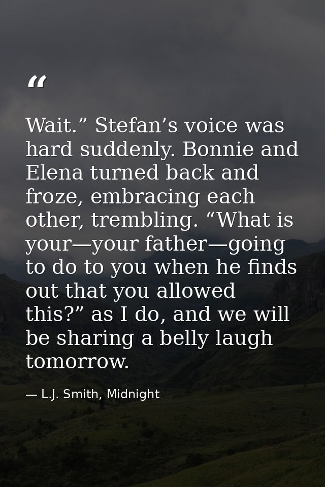 Wait.” Stefan’s voice was hard suddenly. Bonnie and Elena turned back and froze, embracing each other, trembling. “What  — L.J. Smith, Midnight