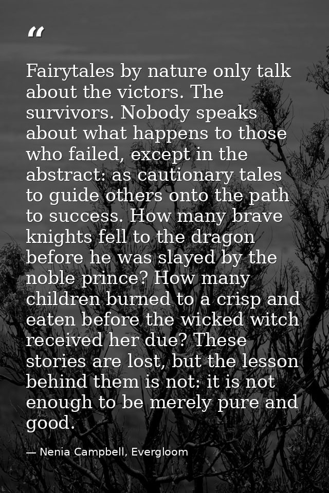Fairytales by nature only talk about the victors. The survivors. Nobody speaks about what happens to those who failed, e — Nenia Campbell, Evergloom