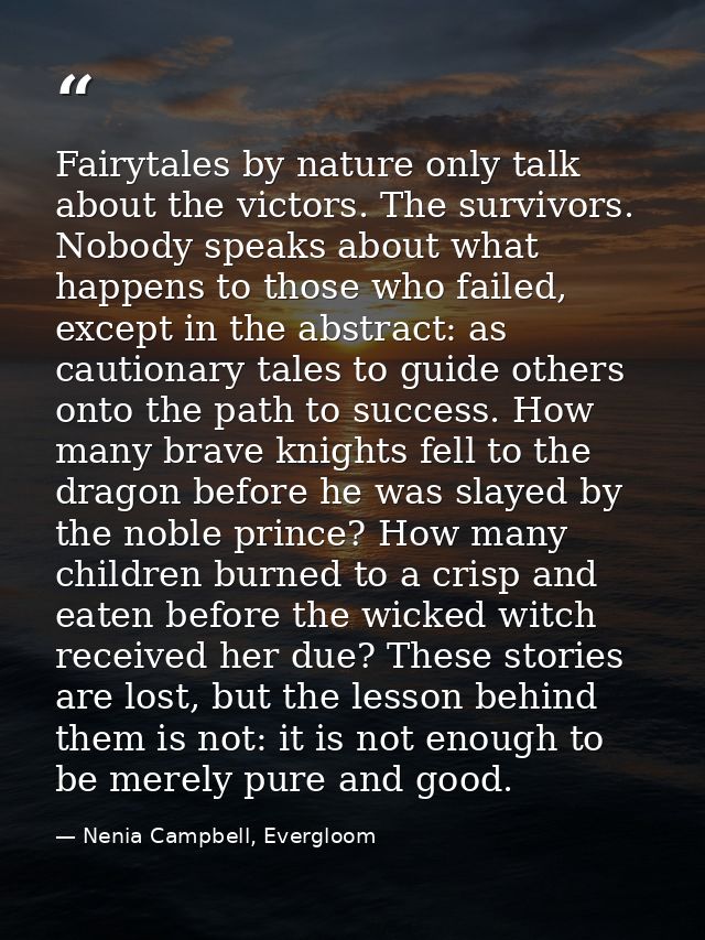 Fairytales by nature only talk about the victors. The survivors. Nobody speaks about what happens to those who failed, e — Nenia Campbell, Evergloom