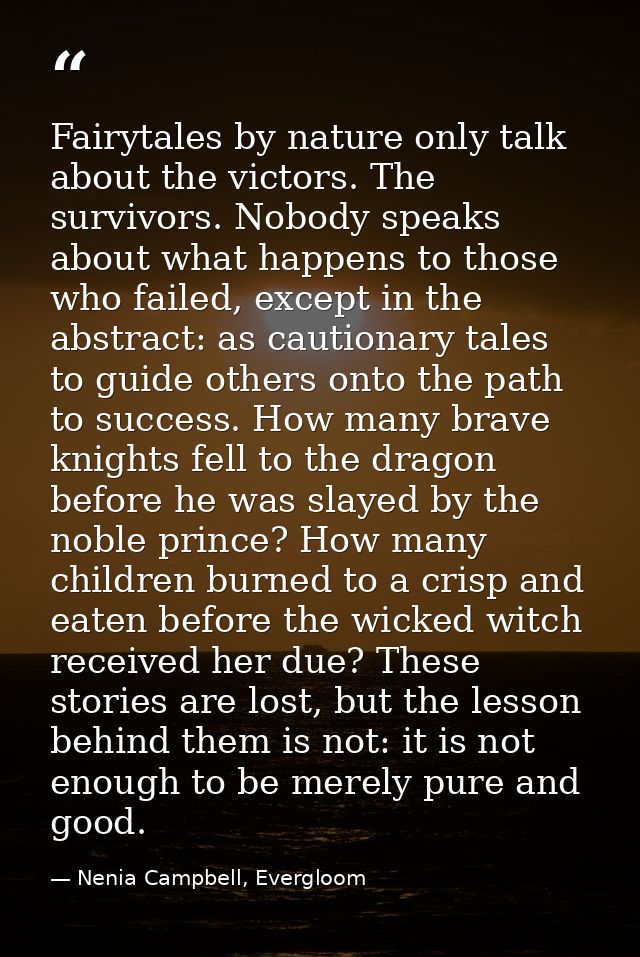 Fairytales by nature only talk about the victors. The survivors. Nobody speaks about what happens to those who failed, e — Nenia Campbell, Evergloom