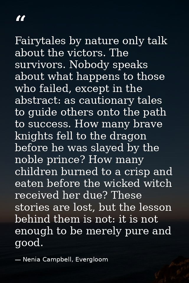 Fairytales by nature only talk about the victors. The survivors. Nobody speaks about what happens to those who failed, e — Nenia Campbell, Evergloom