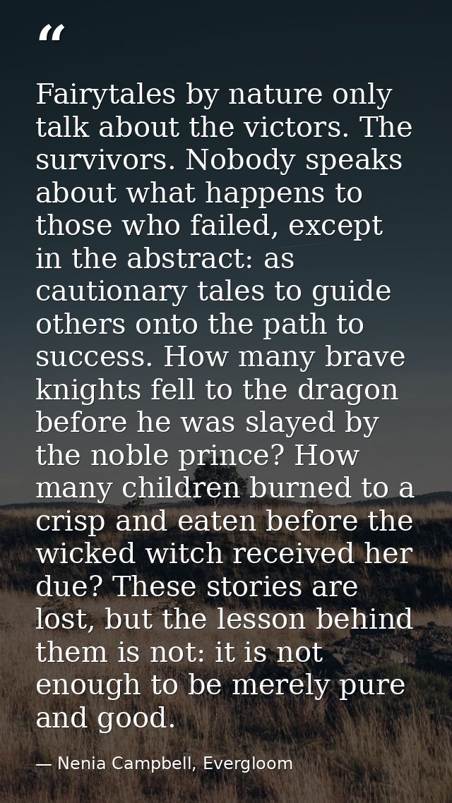Fairytales by nature only talk about the victors. The survivors. Nobody speaks about what happens to those who failed, e — Nenia Campbell, Evergloom
