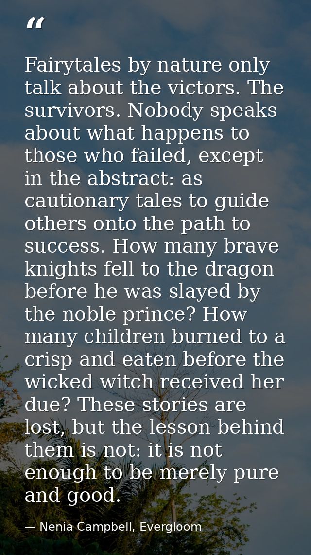 Fairytales by nature only talk about the victors. The survivors. Nobody speaks about what happens to those who failed, e — Nenia Campbell, Evergloom