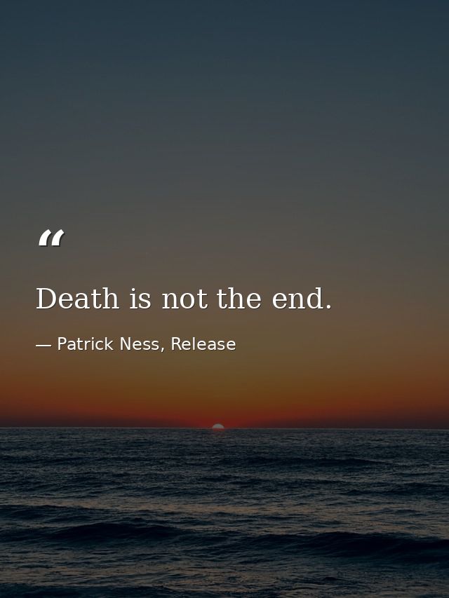 Death is not the end. — Patrick Ness, Release