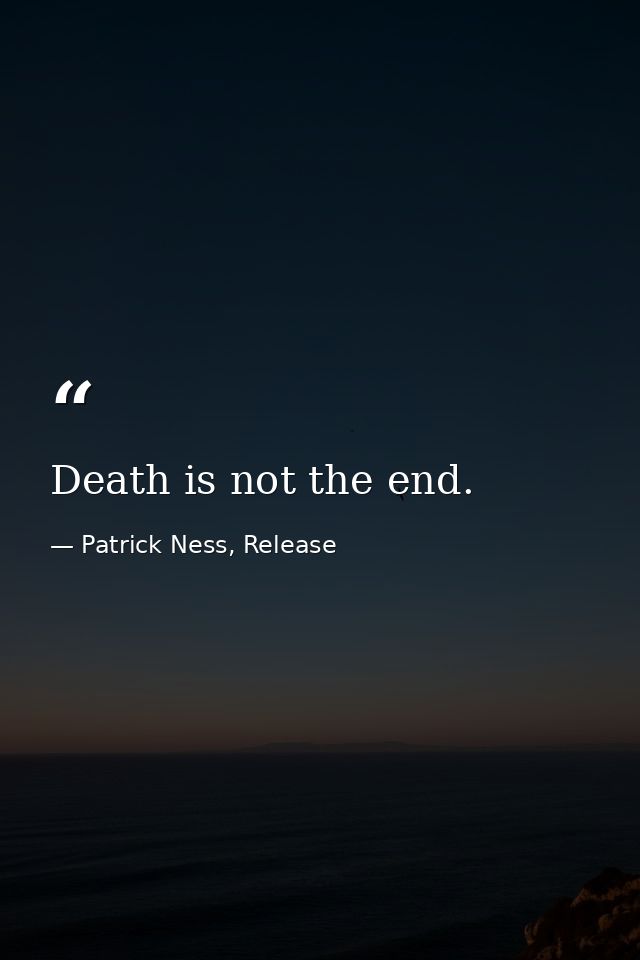 Death is not the end. — Patrick Ness, Release