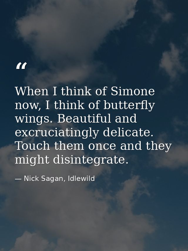 When I think of Simone now, I think of butterfly wings. Beautiful and excruciatingly delicate. Touch them once and they  — Nick Sagan, Idlewild