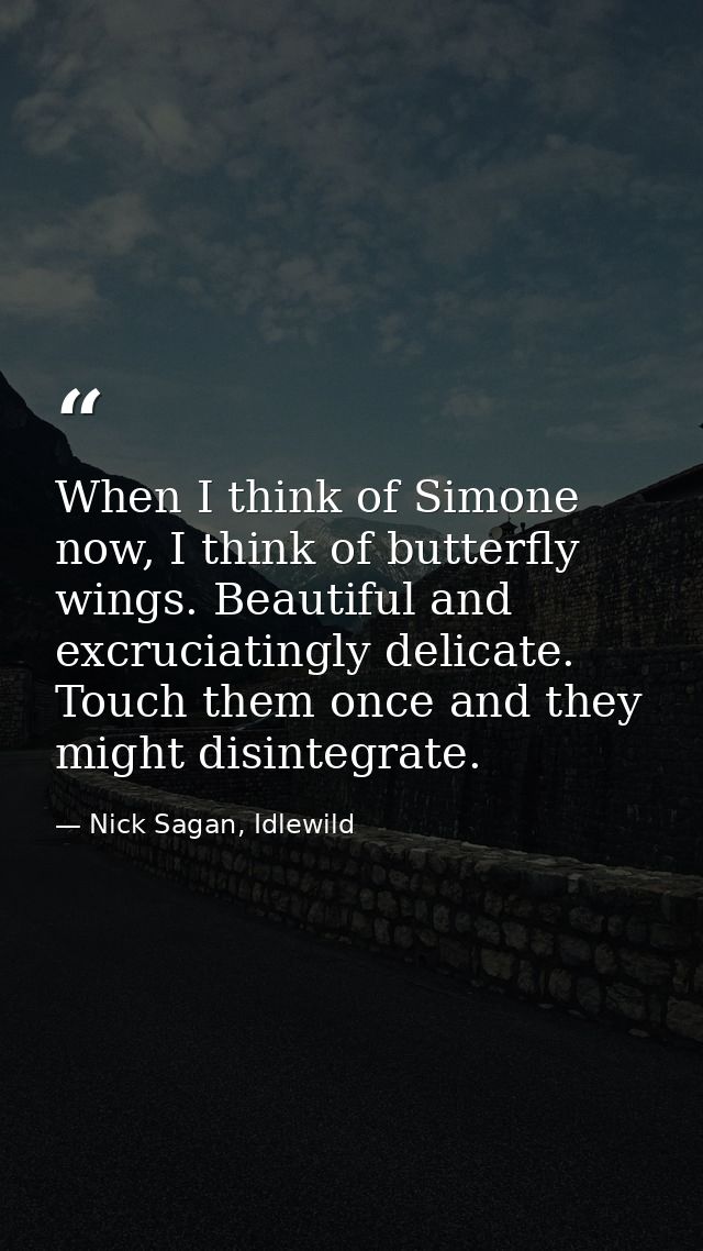 When I think of Simone now, I think of butterfly wings. Beautiful and excruciatingly delicate. Touch them once and they  — Nick Sagan, Idlewild
