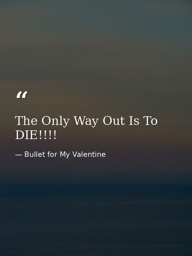 The Only Way Out Is To DIE!!!! — Bullet for My Valentine