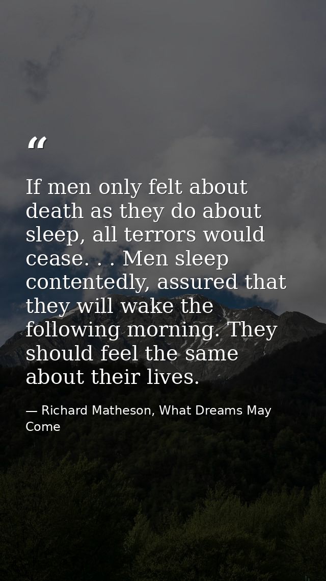 If men only felt about death as they do about sleep, all terrors would cease. . . Men sleep contentedly, assured that th — Richard Matheson, What Dreams May Come