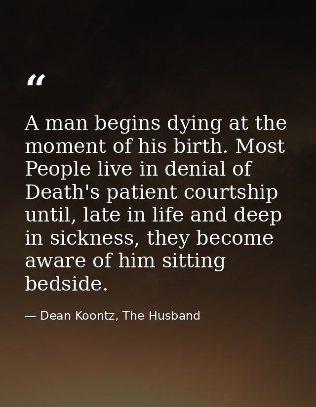 A man begins dying at the moment of his birth. Most People live in denial of Death's patient courtship until, late in li — Dean Koontz, The Husband