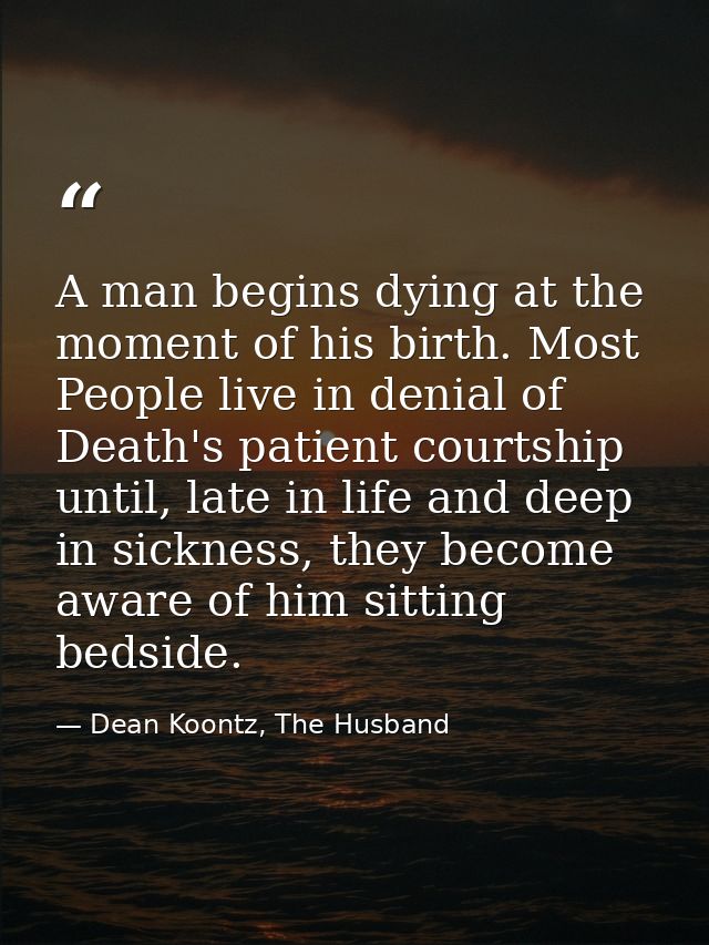 A man begins dying at the moment of his birth. Most People live in denial of Death's patient courtship until, late in li — Dean Koontz, The Husband