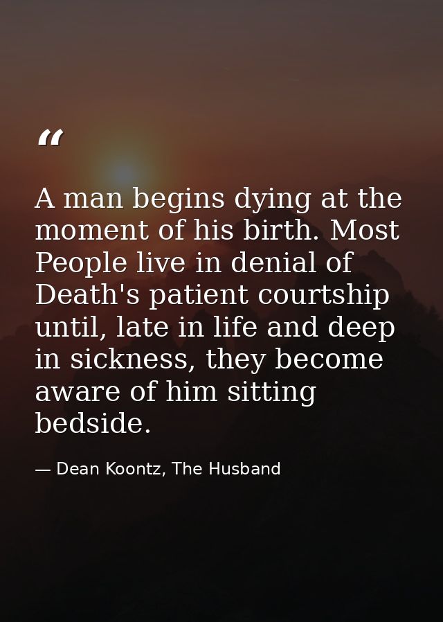 A man begins dying at the moment of his birth. Most People live in denial of Death's patient courtship until, late in li — Dean Koontz, The Husband