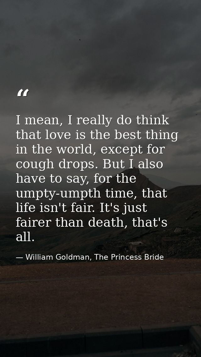 I mean, I really do think that love is the best thing in the world, except for cough drops. But I also have to say, for  — William Goldman, The Princess Bride