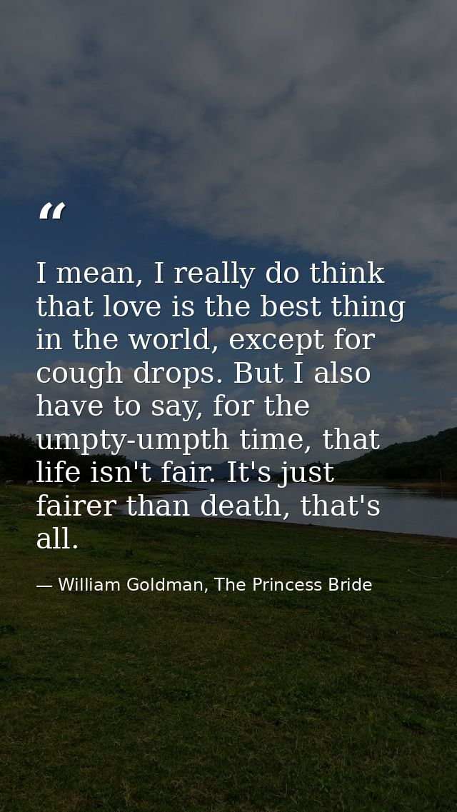 I mean, I really do think that love is the best thing in the world, except for cough drops. But I also have to say, for  — William Goldman, The Princess Bride