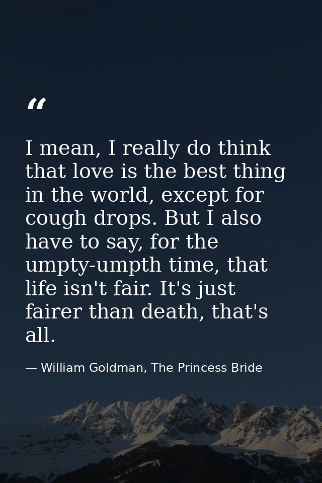 I mean, I really do think that love is the best thing in the world, except for cough drops. But I also have to say, for  — William Goldman, The Princess Bride