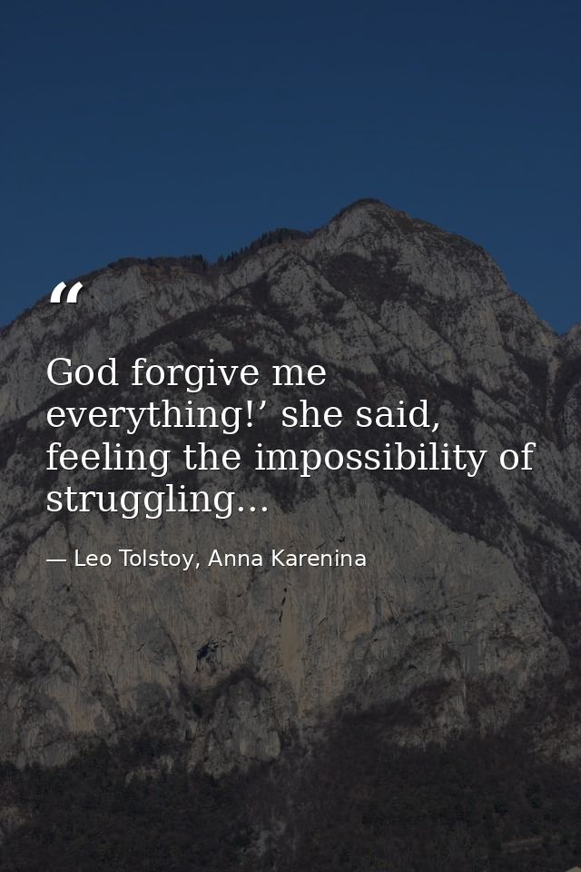 God forgive me everything!’ she said, feeling the impossibility of struggling... — Leo Tolstoy, Anna Karenina