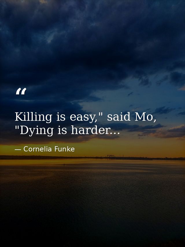 Killing is easy," said Mo, "Dying is harder... — Cornelia Funke