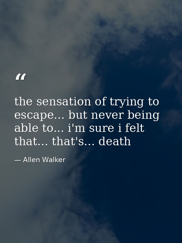 the sensation of trying to escape... but never being able to... i'm sure i felt that... that's... death — Allen Walker