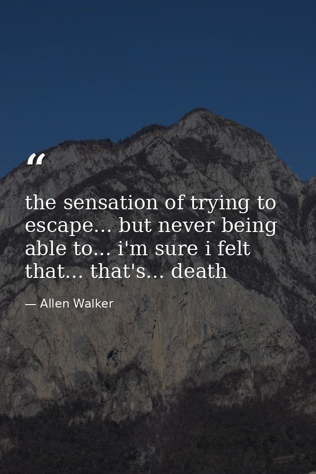 the sensation of trying to escape... but never being able to... i'm sure i felt that... that's... death — Allen Walker