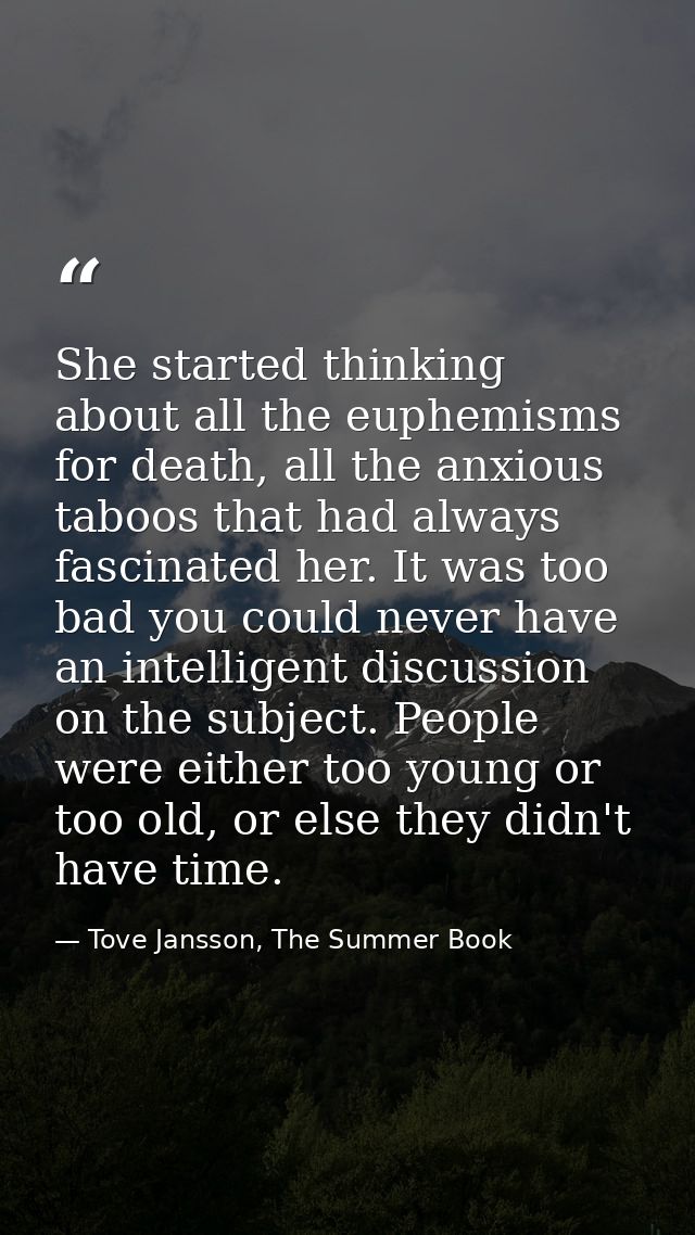 She started thinking about all the euphemisms for death, all the anxious taboos that had always fascinated her. It was t — Tove Jansson, The Summer Book