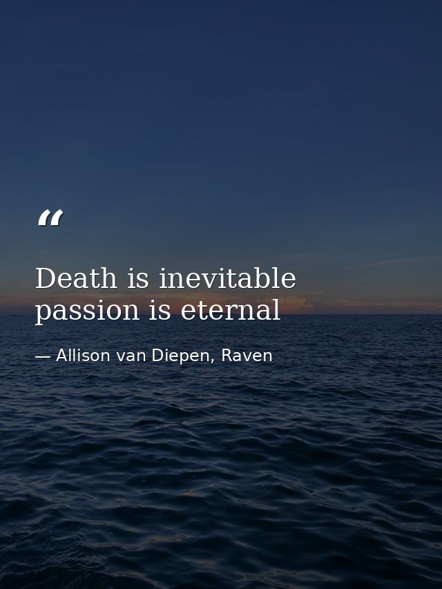 Death is inevitable passion is eternal — Allison van Diepen, Raven