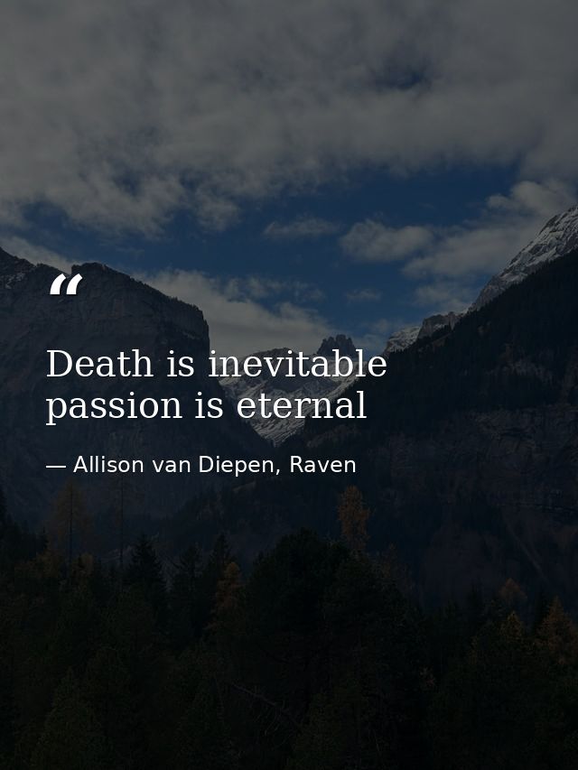 Death is inevitable passion is eternal — Allison van Diepen, Raven