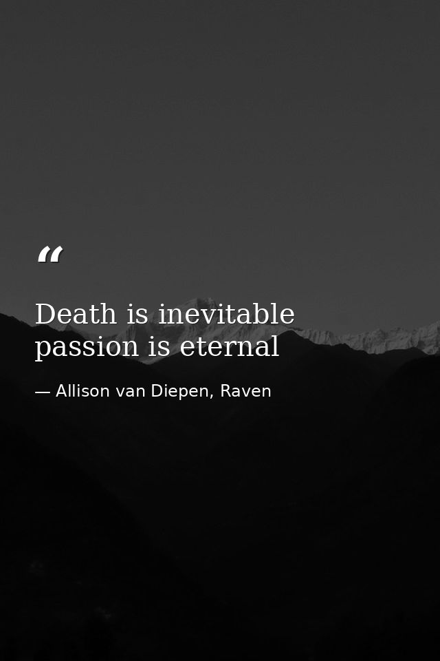 Death is inevitable passion is eternal — Allison van Diepen, Raven