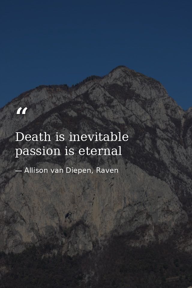 Death is inevitable passion is eternal — Allison van Diepen, Raven