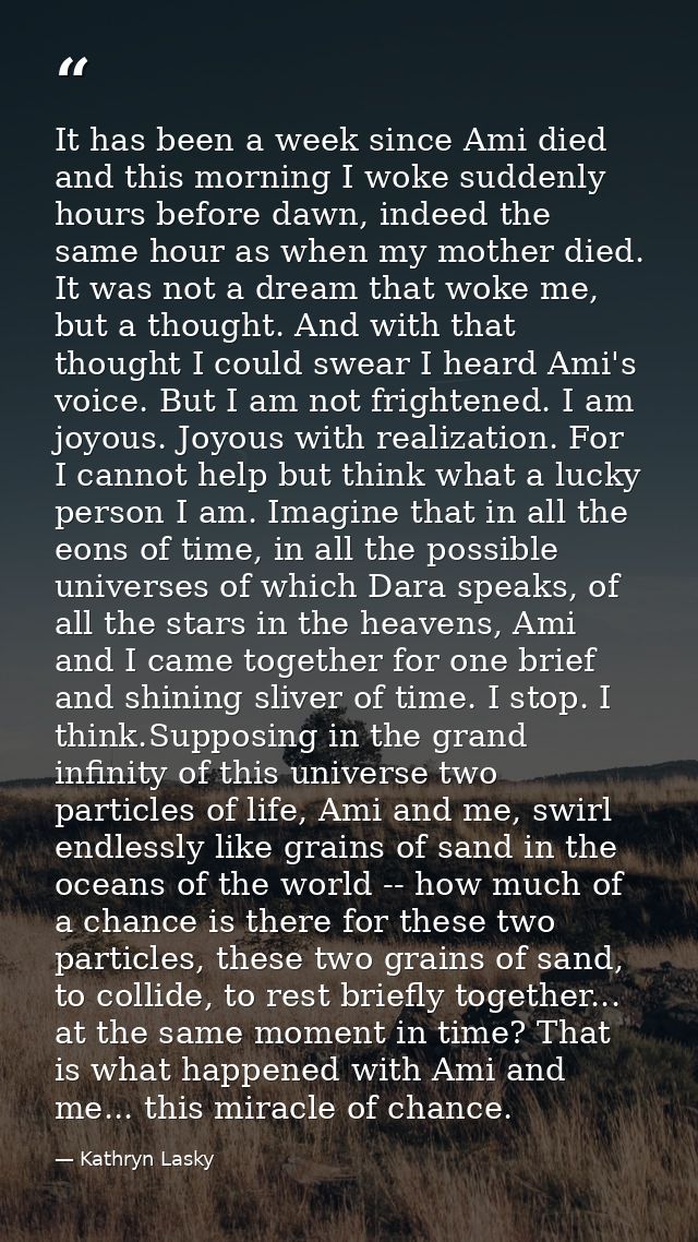 It has been a week since Ami died and this morning I woke suddenly hours before dawn, indeed the same hour as when my mo — Kathryn Lasky