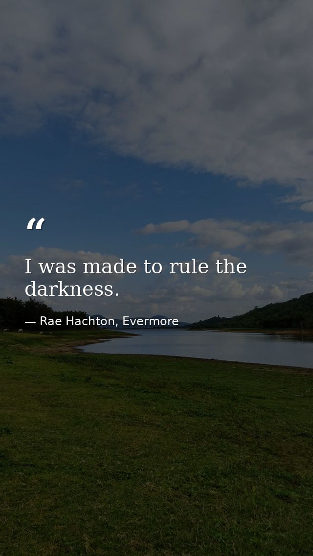 I was made to rule the darkness. — Rae Hachton, Evermore